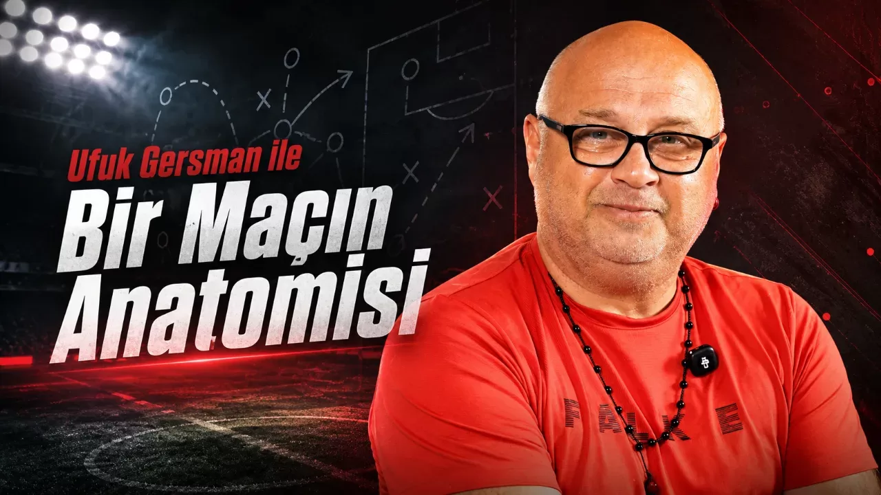 Ufuk Gersman ile Bir Maçın Anatomisi